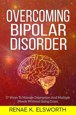 Overcoming Bipolar Disorder de Renae K. Elsworth