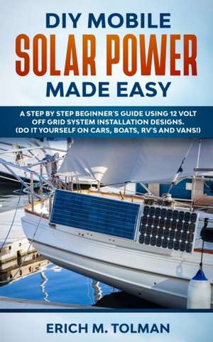 DIY Mobile Solar Power Made Easy de Erich M. Tolman