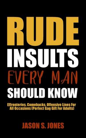 Rude Insults Every Man Should Know de Jason S. Jones