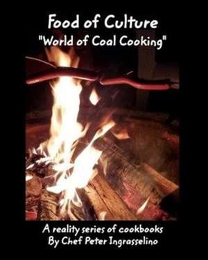 Food of Culture "World of Coal Cooking" de Peter Ingrasselino