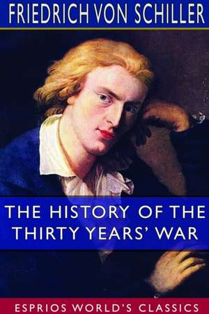 The History of the Thirty Years' War (Esprios Classics) de Friedrich von Schiller