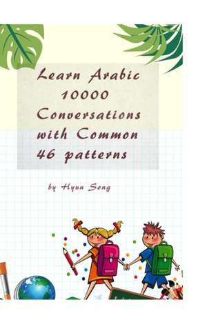 Learn Arabic 10000 Conversations with Common 46 patterns de Hyun Song