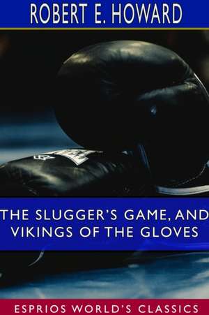 The Slugger's Game, and Vikings of the Gloves (Esprios Classics) de Robert E. Howard