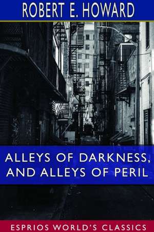 Alleys of Darkness, and Alleys of Peril (Esprios Classics) de Robert E. Howard