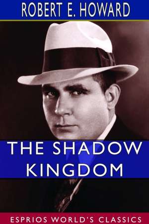 The Shadow Kingdom (Esprios Classics) de Robert E. Howard