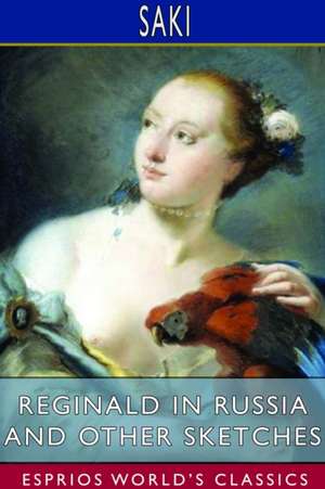 Reginald in Russia and Other Sketches (Esprios Classics) de Saki