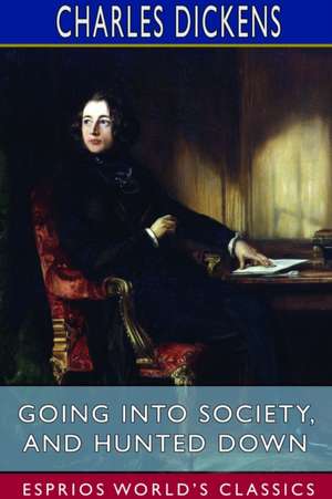 Going into Society, and Hunted Down (Esprios Classics) de Charles Dickens