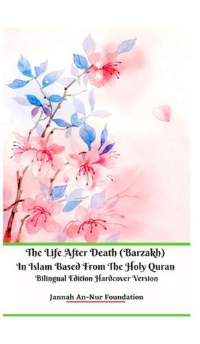 The Life After Death (Barzakh) In Islam Based from The Holy Quran Bilingual Edition Hardcover Version de Jannah An-Nur Foundation