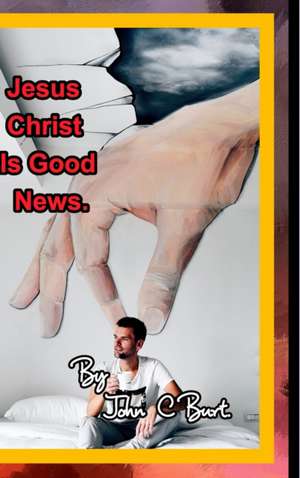 JESUS CHRIST IS GOOD NEWS de John C Burt