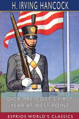 Dick Prescott's First Year at West Point (Esprios Classics) de H. Irving Hancock