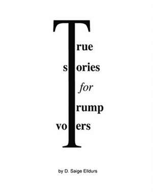 True Stories For Trump Voters de D. Saige Elldurs