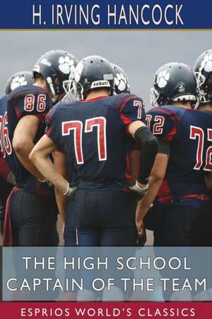 The High School Captain of the Team (Esprios Classics) de H. Irving Hancock