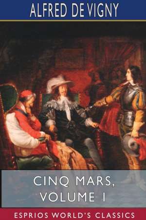 Cinq Mars, Volume 1 (Esprios Classics) de Alfred De Vigny