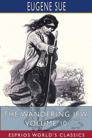 The Wandering Jew, Volume 10 (Esprios Classics) de Eugene Sue