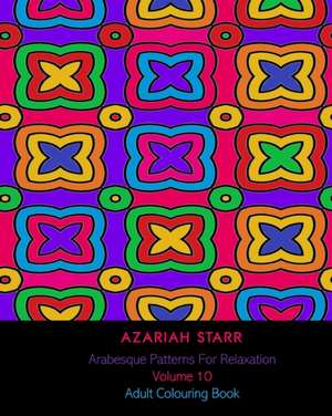 Arabesque Patterns For Relaxation Volume 10 de Azariah Starr