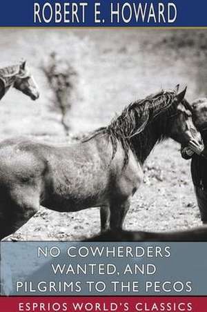 No Cowherders Wanted, and Pilgrims to the Pecos (Esprios Classics) de Robert E. Howard