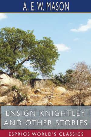 Ensign Knightley and Other Stories (Esprios Classics) de A. E. W. Mason