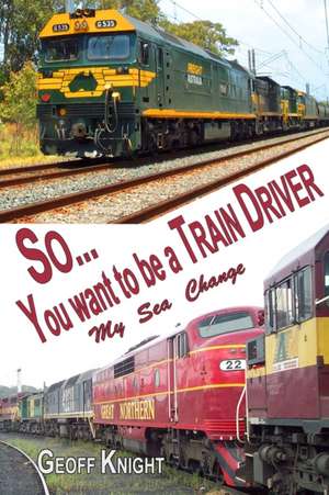 So you want to be a Train Driver de Geoff Knight