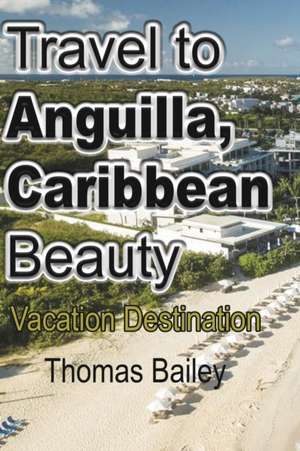 Travel to Anguilla, Caribbean Beauty de Thomas Bailey