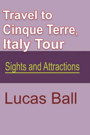 Travel to Cinque Terre, Italy Tour de Lucas Ball