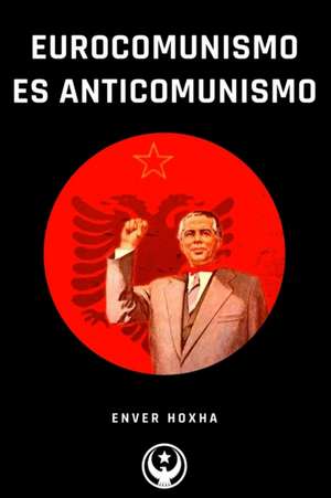 Eurocomunismo es Anticomunismo de Enver Hoxha