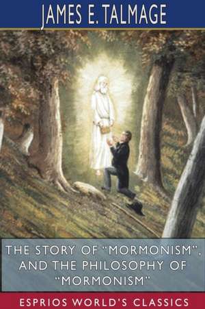 The Story of "Mormonism", and The Philosophy of "Mormonism" (Esprios Classics) de James E. Talmage