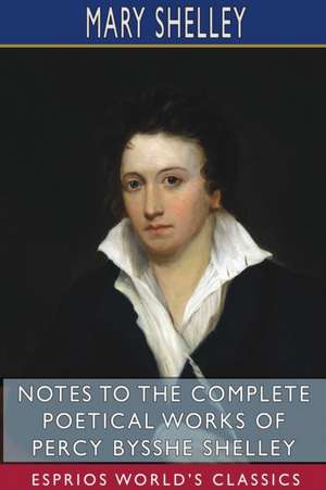 Notes to the Complete Poetical Works of Percy Bysshe Shelley (Esprios Classics) de Mary Shelley