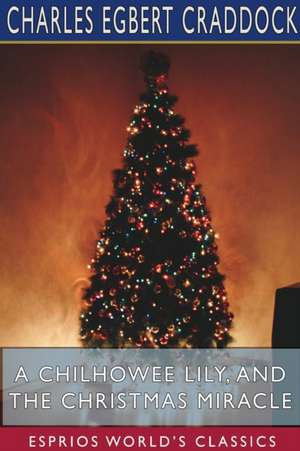 A Chilhowee Lily, and The Christmas Miracle (Esprios Classics) de Charles Egbert Craddock