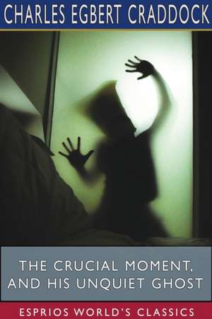 The Crucial Moment, and His Unquiet Ghost (Esprios Classics) de Charles Egbert Craddock