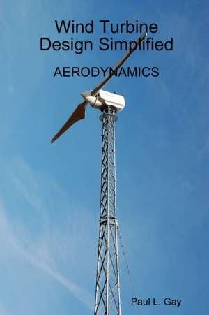 Wind Turbine Design Simplified - Aerodynamics de Paul Gay