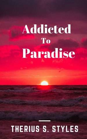 Addicted to Paradise de Therius S. Styles