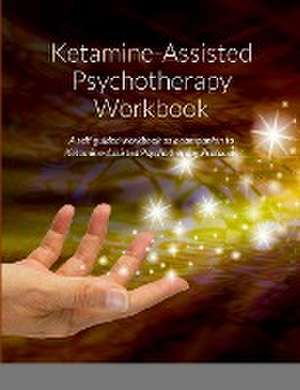 Ketamine-Assisted Psychotherapy Workbook: A self-guided workbook as a companion to Ketamine-Assisted Psychotherapy Protocols de Anna Whisler