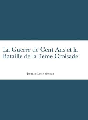 La Guerre de Cent Ans et la Bataille de la 3ème Croisade de Jacinthe Moreau