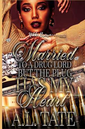 Married to a Drug Lord but the Plug Has My Heart de A. L. Tate