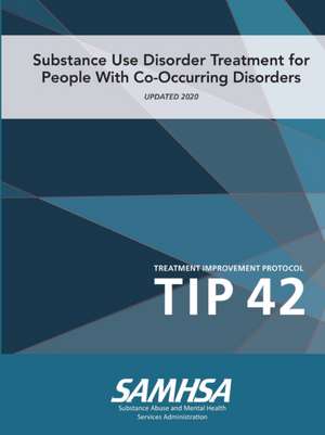 Substance Use Disorder Treatment for People With Co-Occurring Disorders (Treatment Improvement Protocol) TIP 42 (Updated March 2020) de Department Of Health And Human Services