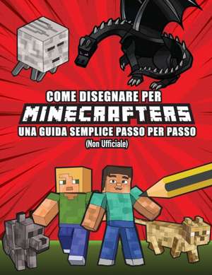 Come Disegnare per Minecrafters Una Guida Semplice Passo per Passo (Non Ufficiale) de Jessie Grate