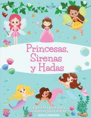 Princesas, Sirenas y Hadas. Libro Ma´gico Para Colorear Para Niñas de Molly Osborne