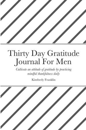 Thirty Day Gratitude Journal For Men de Kimberly Franklin