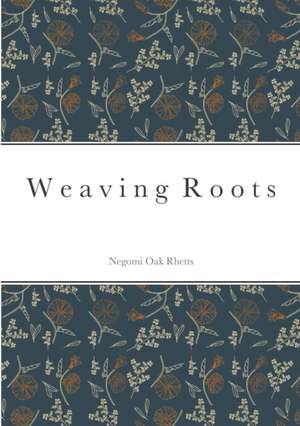 Weaving Roots de Negomi Oak Rhetts