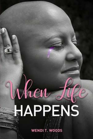 When Life Happens de Wendi T. Woods