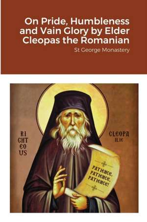 On Pride, Humbleness and Vain Glory by Elder Cleopas the Romanian de St George Monastery