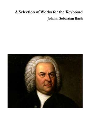 A SELECTION OF WORKS FOR THE KEYBOARD de Johann Sebastian Bach