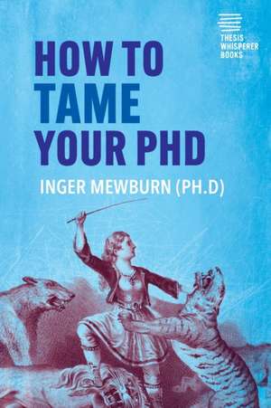 How to Tame your PhD de Inger Mewburn