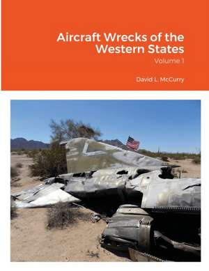 Aircraft Wrecks of the Western States de David L. Mccurry