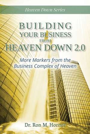 Building Your Business from Heaven Down 2.0 de Ron M. Horner