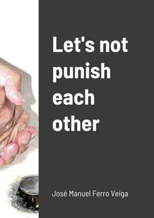 Let's not punish each other de José Manuel Ferro Veiga