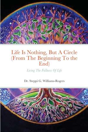 Life Is Nothing, But A Circle (From The Beginning To the End) de Steppi G. Williams-Rogers