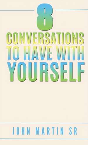 8 Conversations To Have With YOURSELF de John Martin Sr.