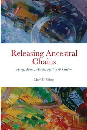 Releasing Ancestral Chains de Mark D Bishop