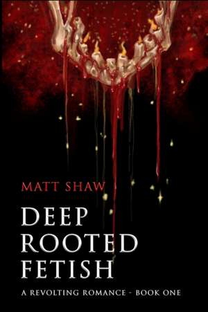 Deep Rooted Fetish de Matt Shaw